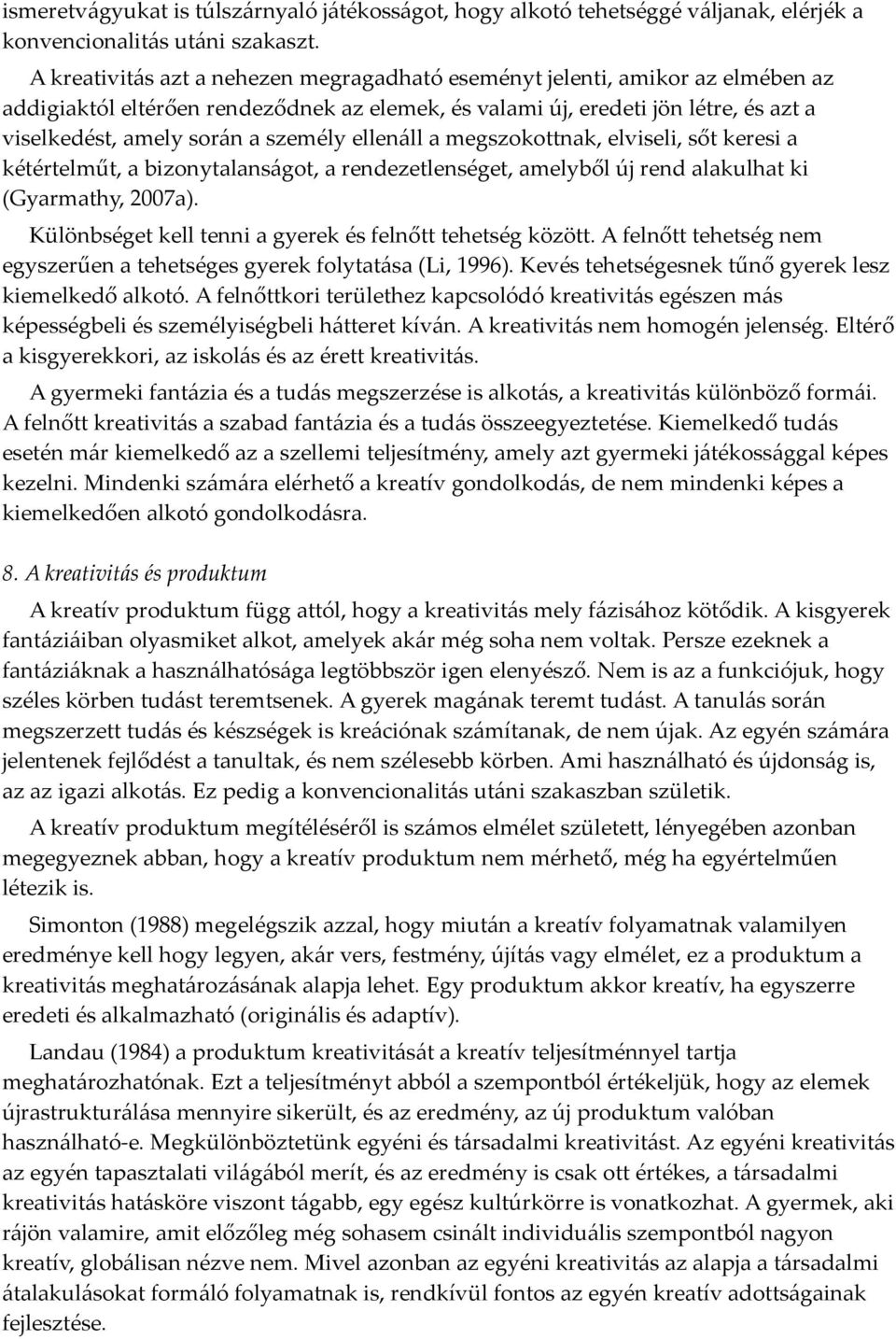 személy ellenáll a megszokottnak, elviseli, sőt keresi a kétértelműt, a bizonytalanságot, a rendezetlenséget, amelyből új rend alakulhat ki (Gyarmathy, 2007a).