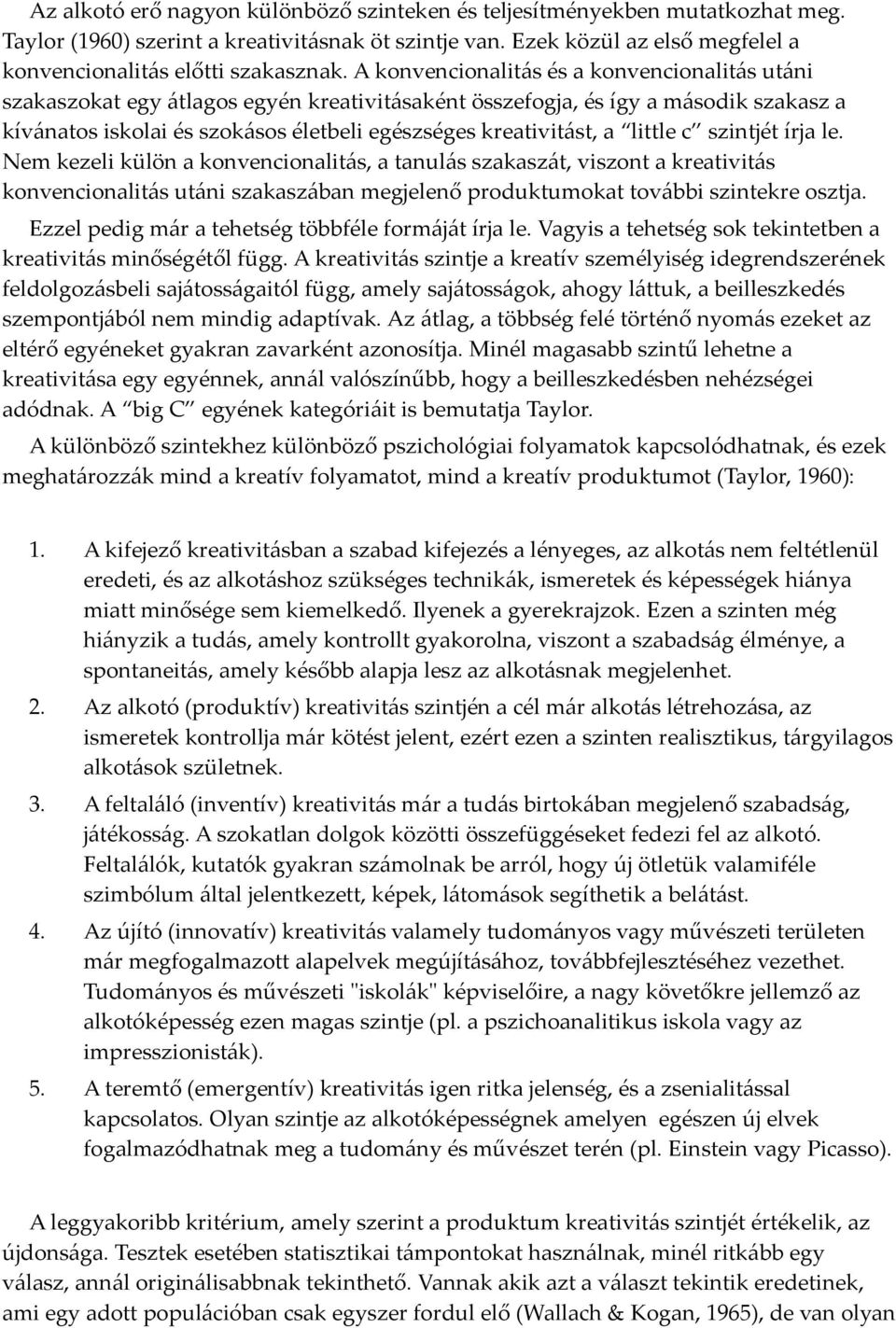 little c szintjét írja le. Nem kezeli külön a konvencionalitás, a tanulás szakaszát, viszont a kreativitás konvencionalitás utáni szakaszában megjelenő produktumokat további szintekre osztja.