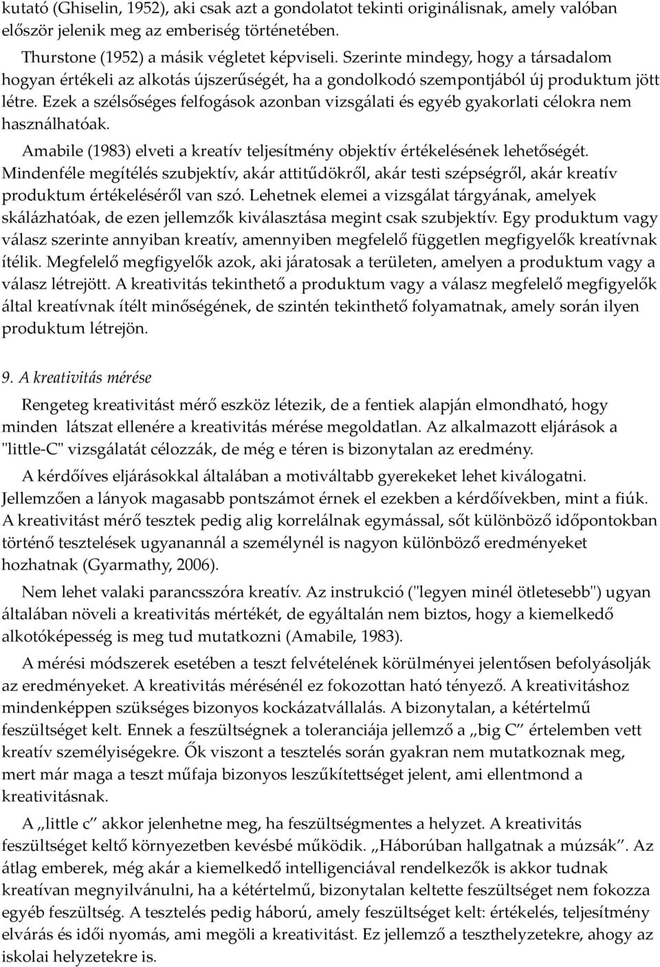 Ezek a szélsőséges felfogások azonban vizsgálati és egyéb gyakorlati célokra nem használhatóak. Amabile (1983) elveti a kreatív teljesítmény objektív értékelésének lehetőségét.