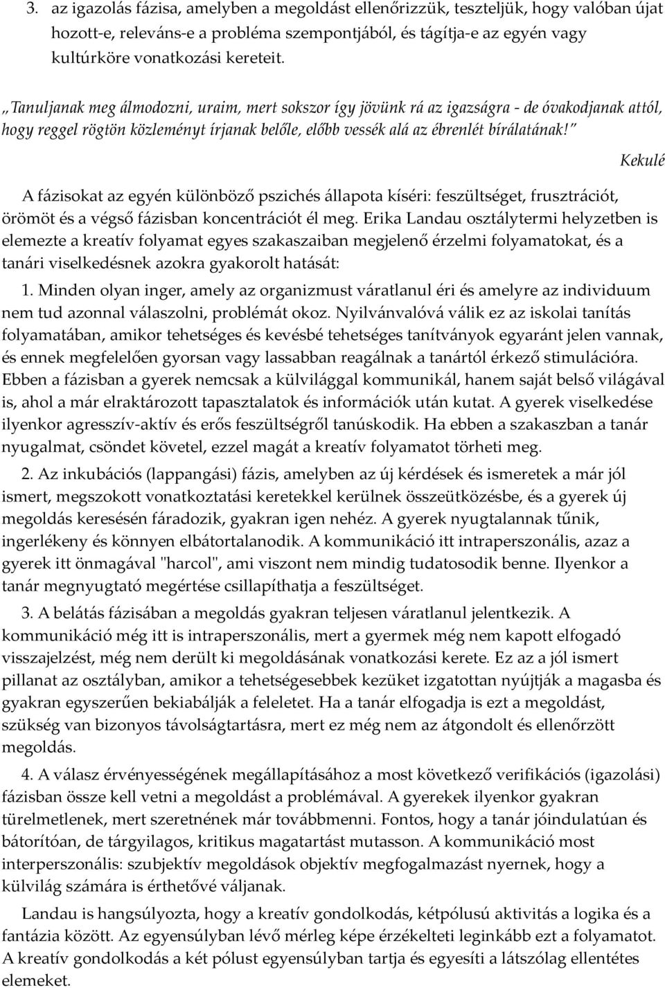 Kekulé A fázisokat az egyén különböző pszichés állapota kíséri: feszültséget, frusztrációt, örömöt és a végső fázisban koncentrációt él meg.