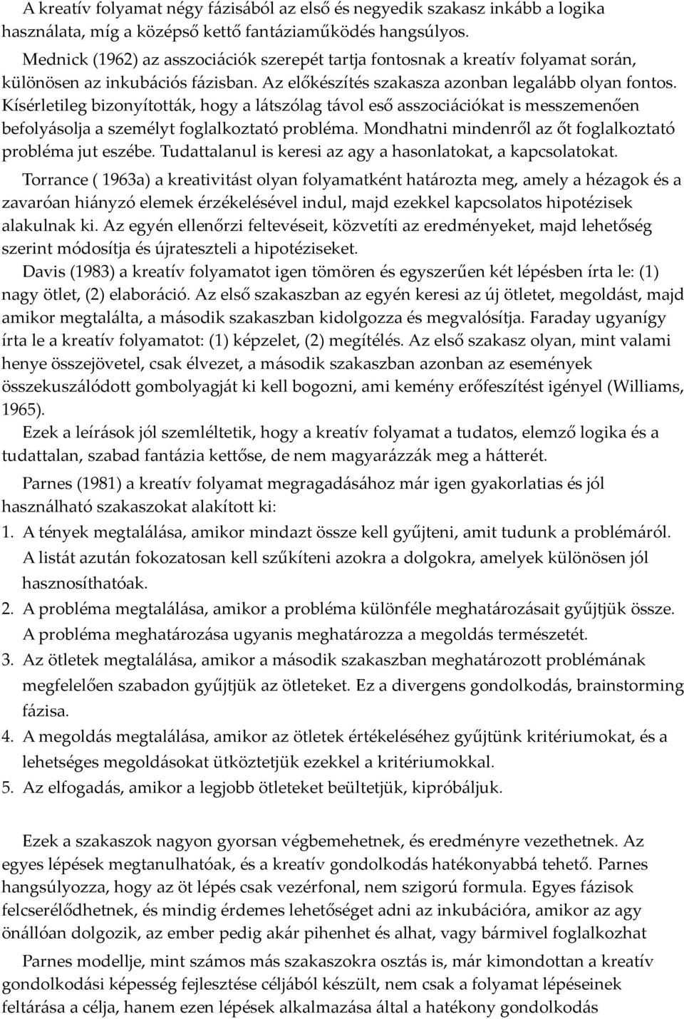 Kísérletileg bizonyították, hogy a látszólag távol eső asszociációkat is messzemenően befolyásolja a személyt foglalkoztató probléma. Mondhatni mindenről az őt foglalkoztató probléma jut eszébe.