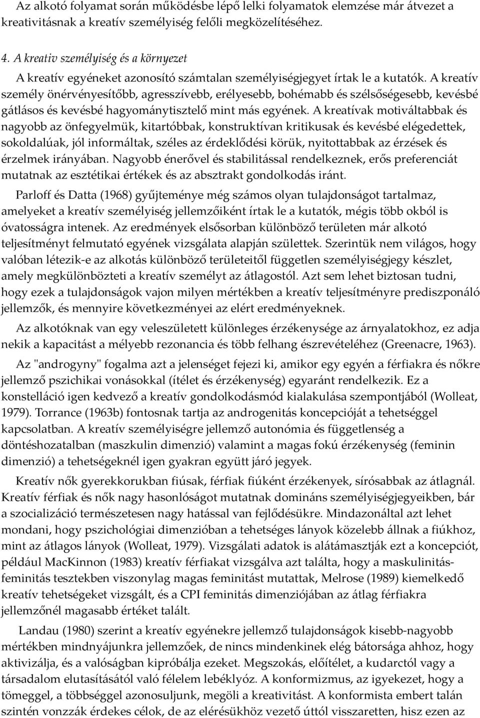 A kreatív személy önérvényesítőbb, agresszívebb, erélyesebb, bohémabb és szélsőségesebb, kevésbé gátlásos és kevésbé hagyománytisztelő mint más egyének.