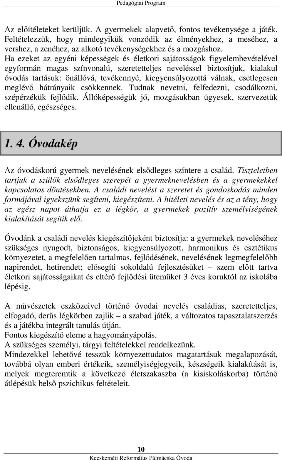 Ha ezeket az egyéni képességek és életkori sajátosságok figyelembevételével egyformán magas színvonalú, szeretetteljes neveléssel biztosítjuk, kialakul óvodás tartásuk: önállóvá, tevékennyé,