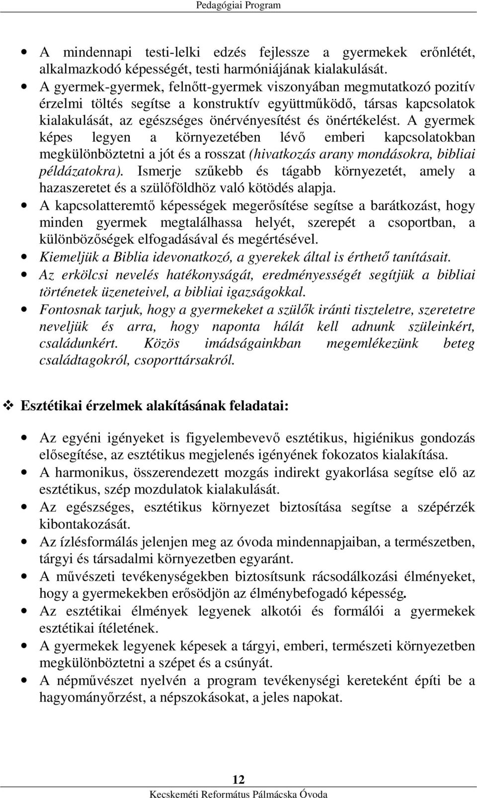 A gyermek képes legyen a környezetében lévő emberi kapcsolatokban megkülönböztetni a jót és a rosszat (hivatkozás arany mondásokra, bibliai példázatokra).