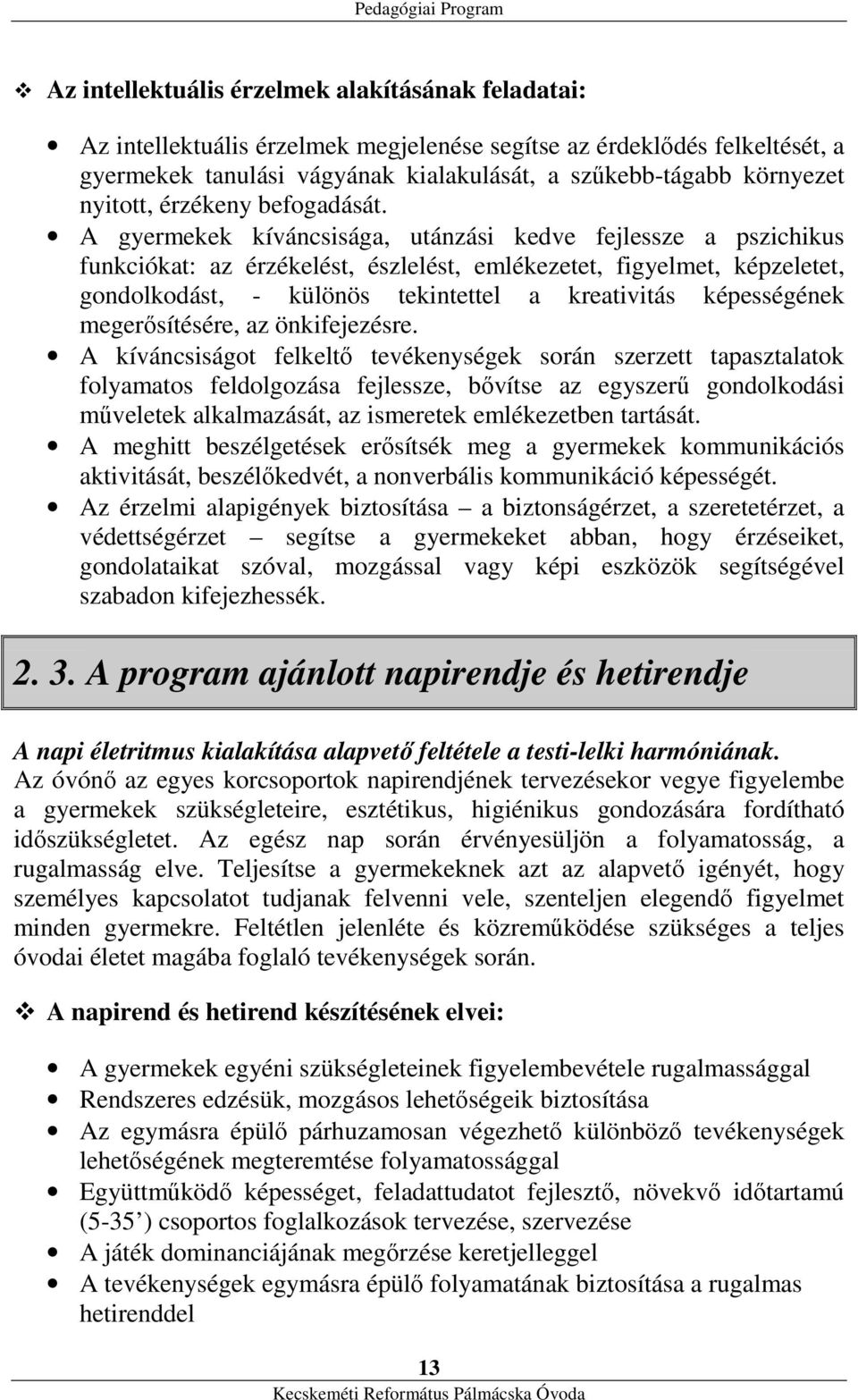 A gyermekek kíváncsisága, utánzási kedve fejlessze a pszichikus funkciókat: az érzékelést, észlelést, emlékezetet, figyelmet, képzeletet, gondolkodást, - különös tekintettel a kreativitás