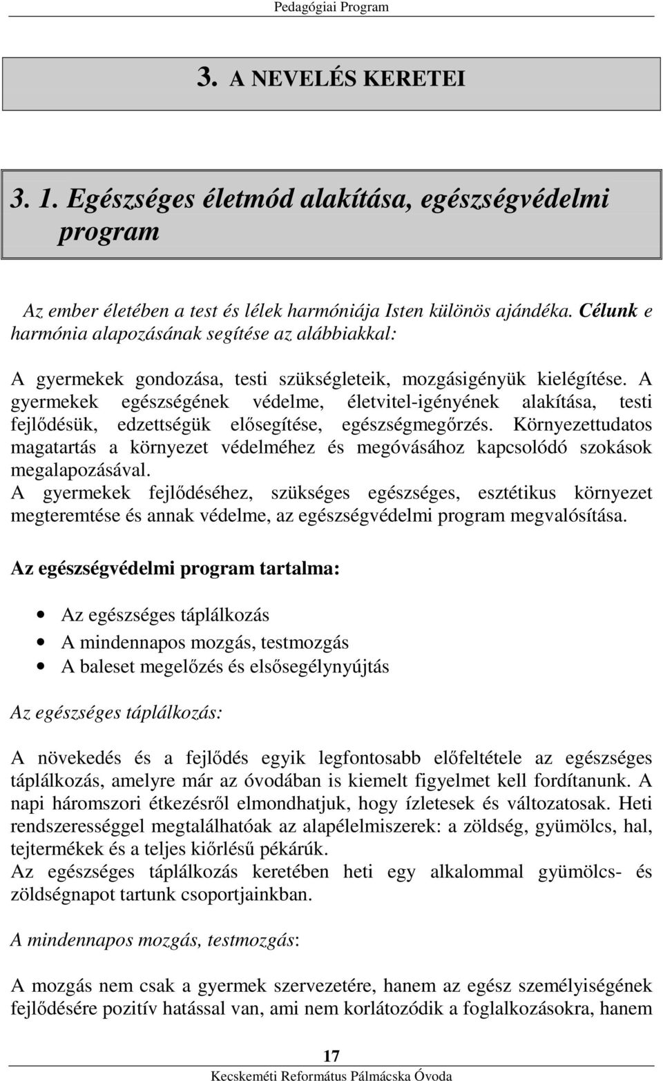 A gyermekek egészségének védelme, életvitel-igényének alakítása, testi fejlődésük, edzettségük elősegítése, egészségmegőrzés.