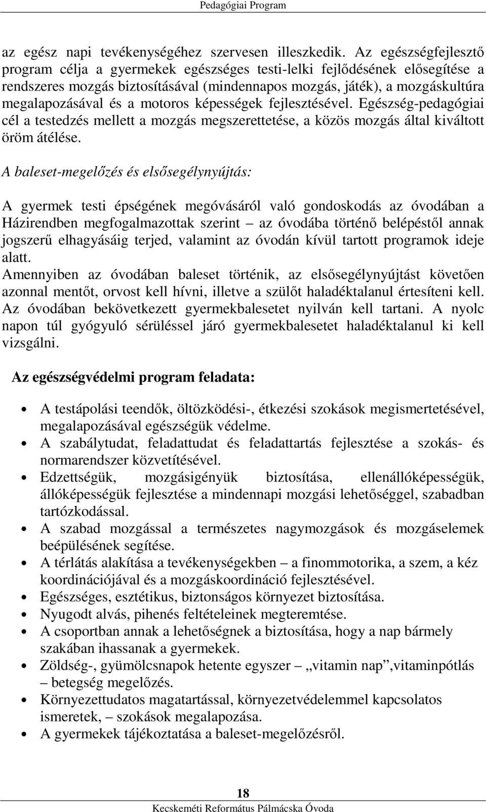 motoros képességek fejlesztésével. Egészség-pedagógiai cél a testedzés mellett a mozgás megszerettetése, a közös mozgás által kiváltott öröm átélése.