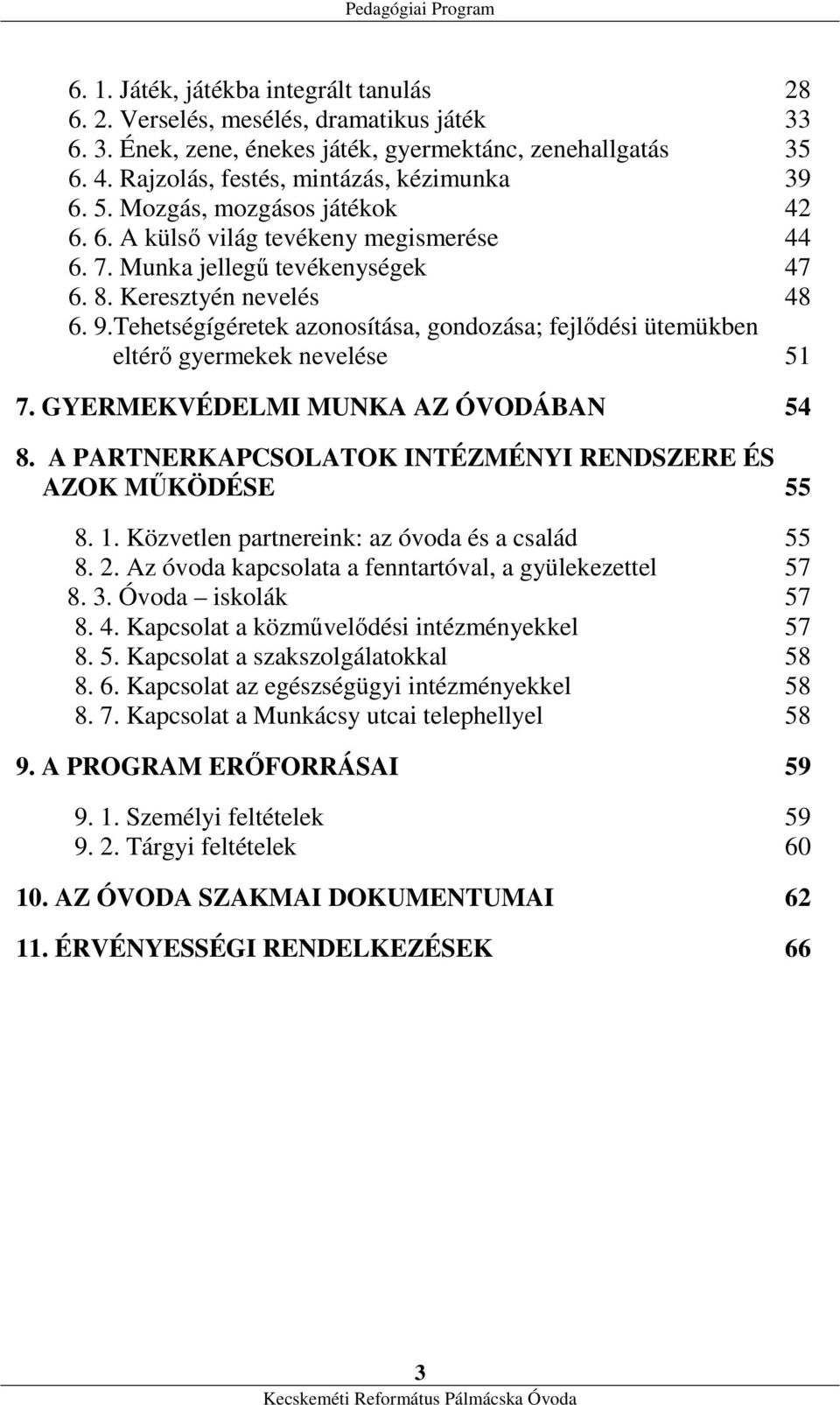 Tehetségígéretek azonosítása, gondozása; fejlődési ütemükben eltérő gyermekek nevelése 51 7. GYERMEKVÉDELMI MUNKA AZ ÓVODÁBAN 54 8. A PARTNERKAPCSOLATOK INTÉZMÉNYI RENDSZERE ÉS AZOK MŰKÖDÉSE 55 8. 1.