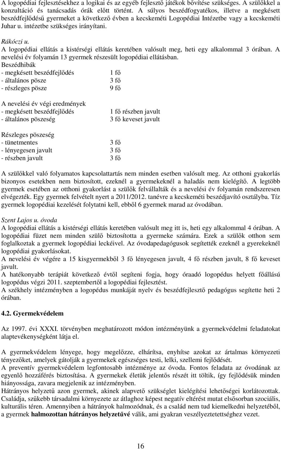 A logopédiai ellátás a kistérségi ellátás keretében valósult meg, heti egy alkalommal 3 órában. A nevelési év folyamán 13 gyermek részesült logopédiai ellátásban.