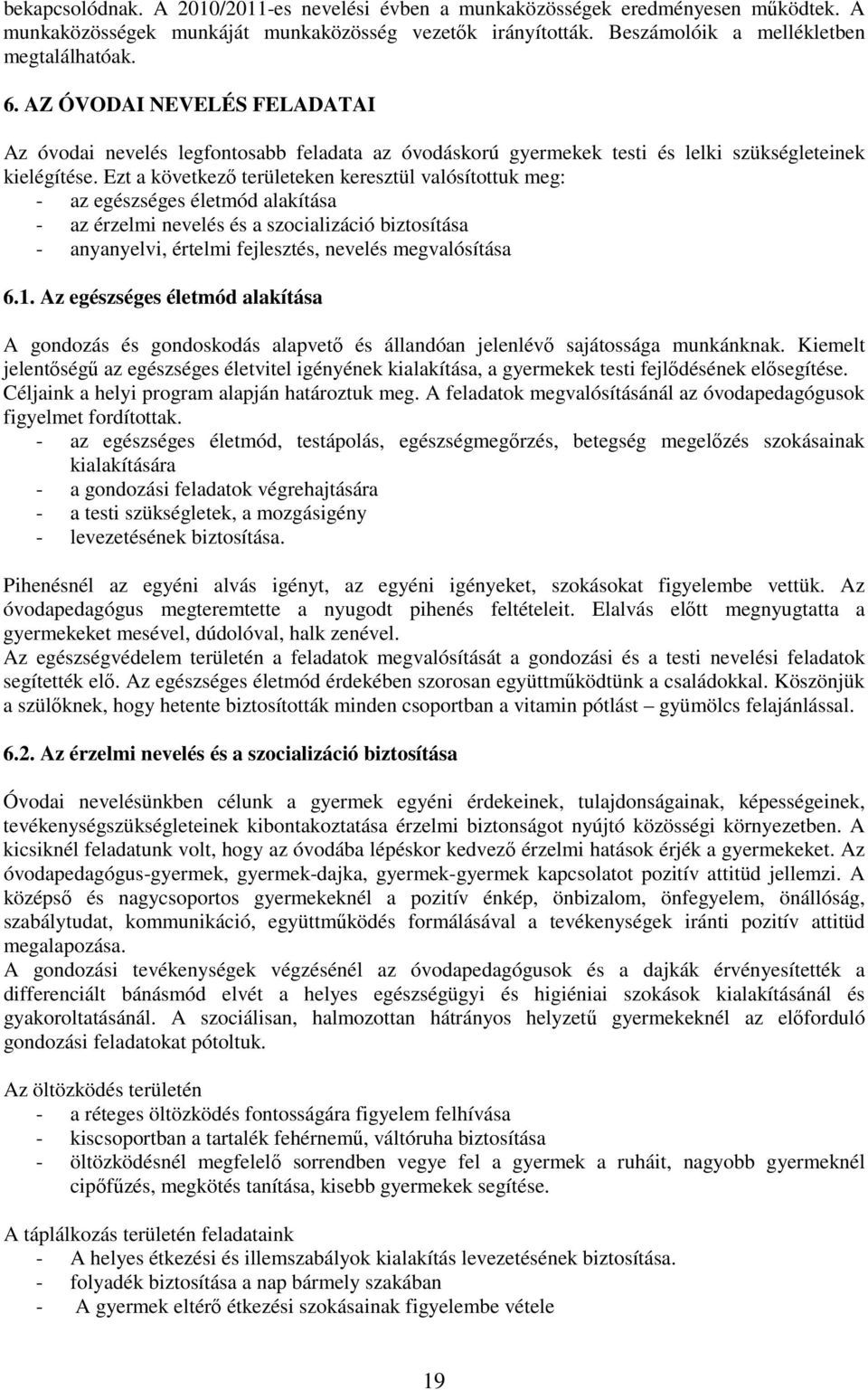 Ezt a következı területeken keresztül valósítottuk meg: - az egészséges életmód alakítása - az érzelmi nevelés és a szocializáció biztosítása - anyanyelvi, értelmi fejlesztés, nevelés megvalósítása 6.