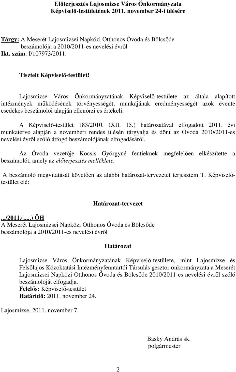 Lajosmizse Város Önkormányzatának Képviselı-testülete az általa alapított intézmények mőködésének törvényességét, munkájának eredményességét azok évente esedékes beszámolói alapján ellenırzi és