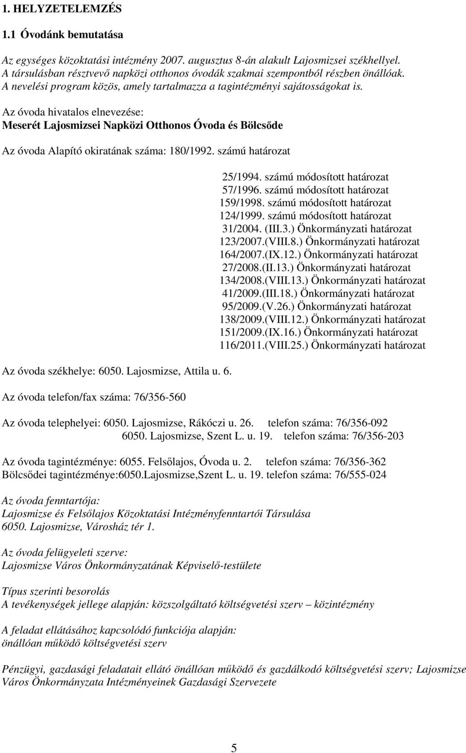 Az óvoda hivatalos elnevezése: Meserét Lajosmizsei Napközi Otthonos Óvoda és Bölcsıde Az óvoda Alapító okiratának száma: 180/1992. számú határozat Az óvoda székhelye: 60