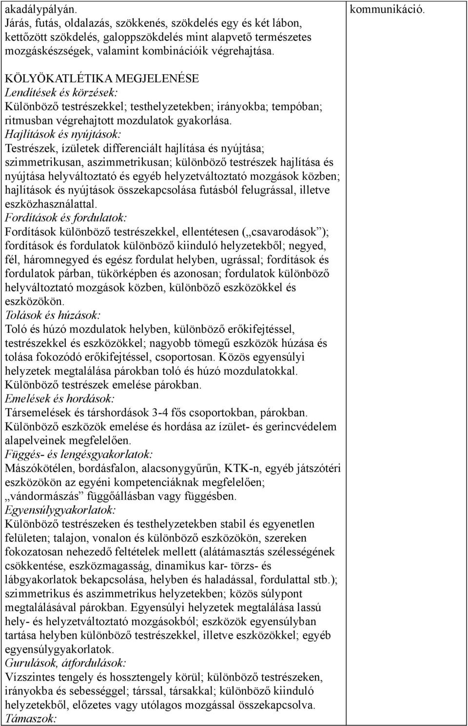 Hajlítások és nyújtások: Testrészek, ízületek differenciált hajlítása és nyújtása; szimmetrikusan, aszimmetrikusan; különböző testrészek hajlítása és nyújtása helyváltoztató és egyéb