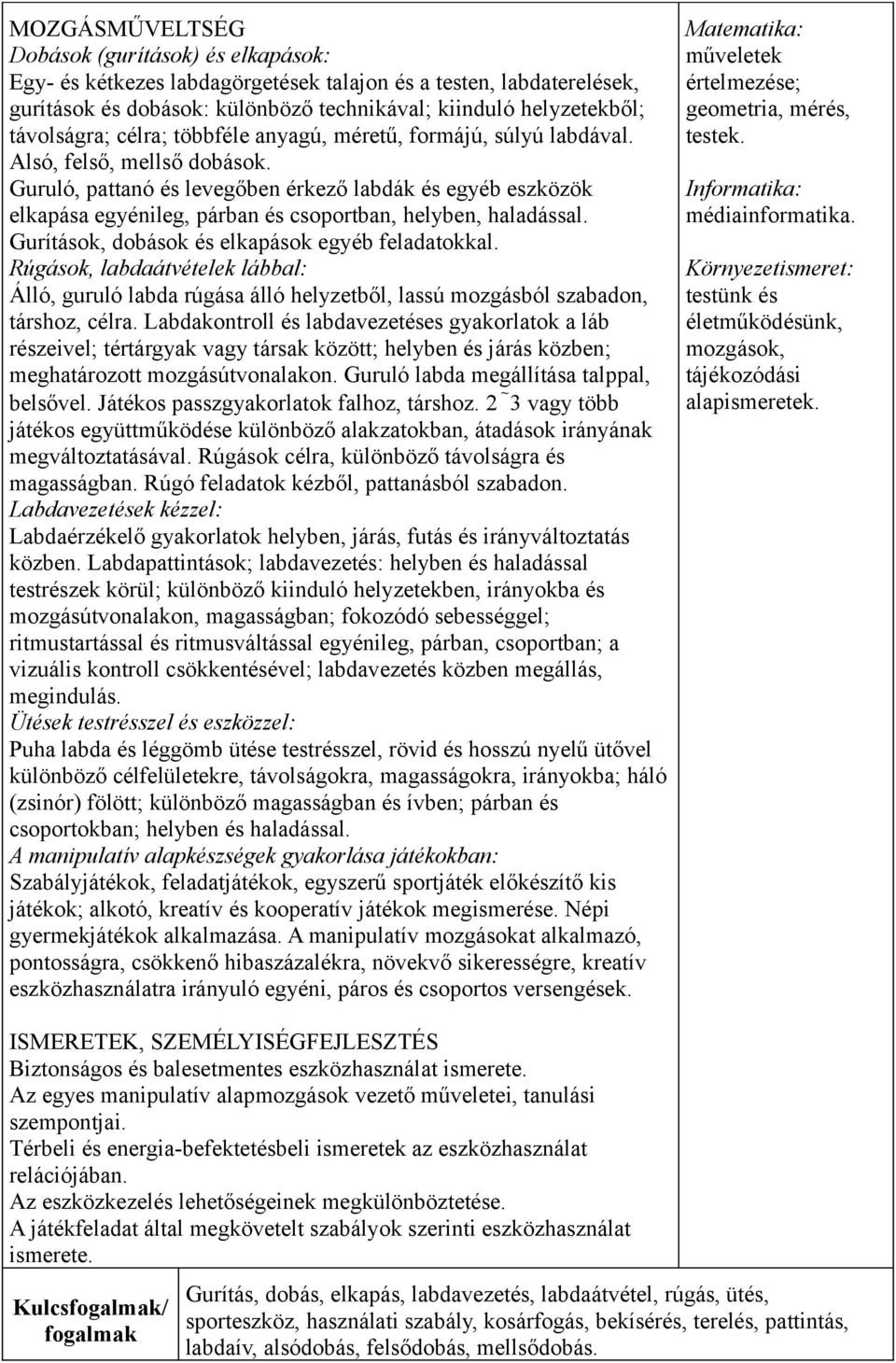 Gurítások, dobások és elkapások egyéb feladatokkal. Rúgások, labdaátvételek lábbal: Álló, guruló labda rúgása álló helyzetből, lassú mozgásból szabadon, társhoz, célra.