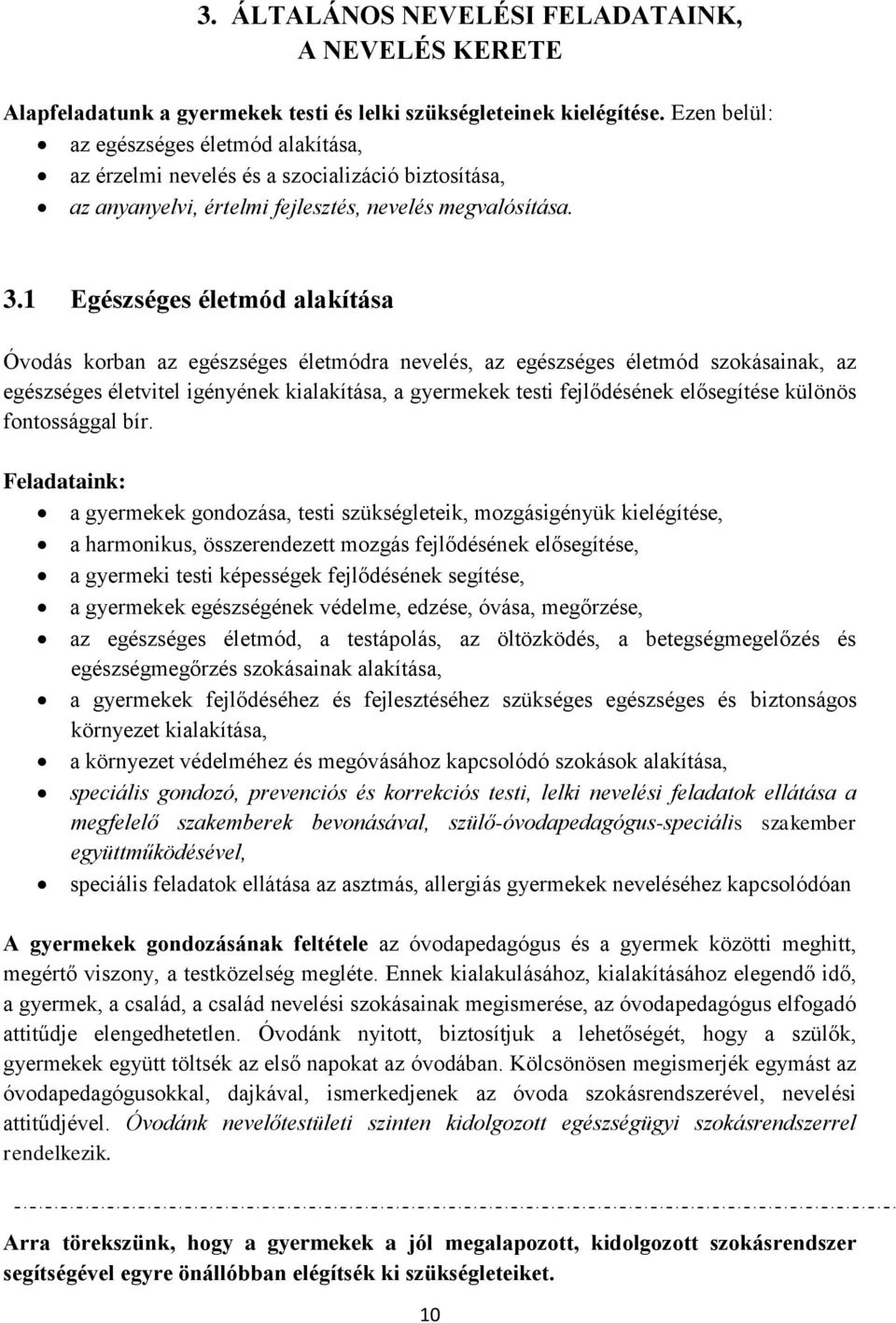 1 Egészséges életmód alakítása Óvodás korban az egészséges életmódra nevelés, az egészséges életmód szokásainak, az egészséges életvitel igényének kialakítása, a gyermekek testi fejlődésének