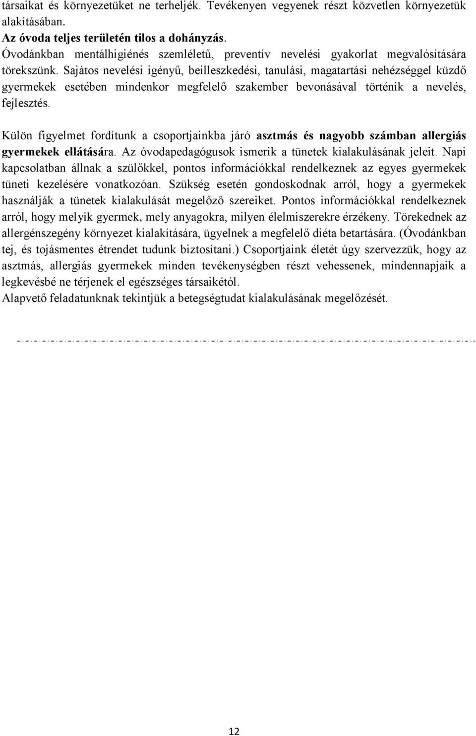 Sajátos nevelési igényű, beilleszkedési, tanulási, magatartási nehézséggel küzdő gyermekek esetében mindenkor megfelelő szakember bevonásával történik a nevelés, fejlesztés.