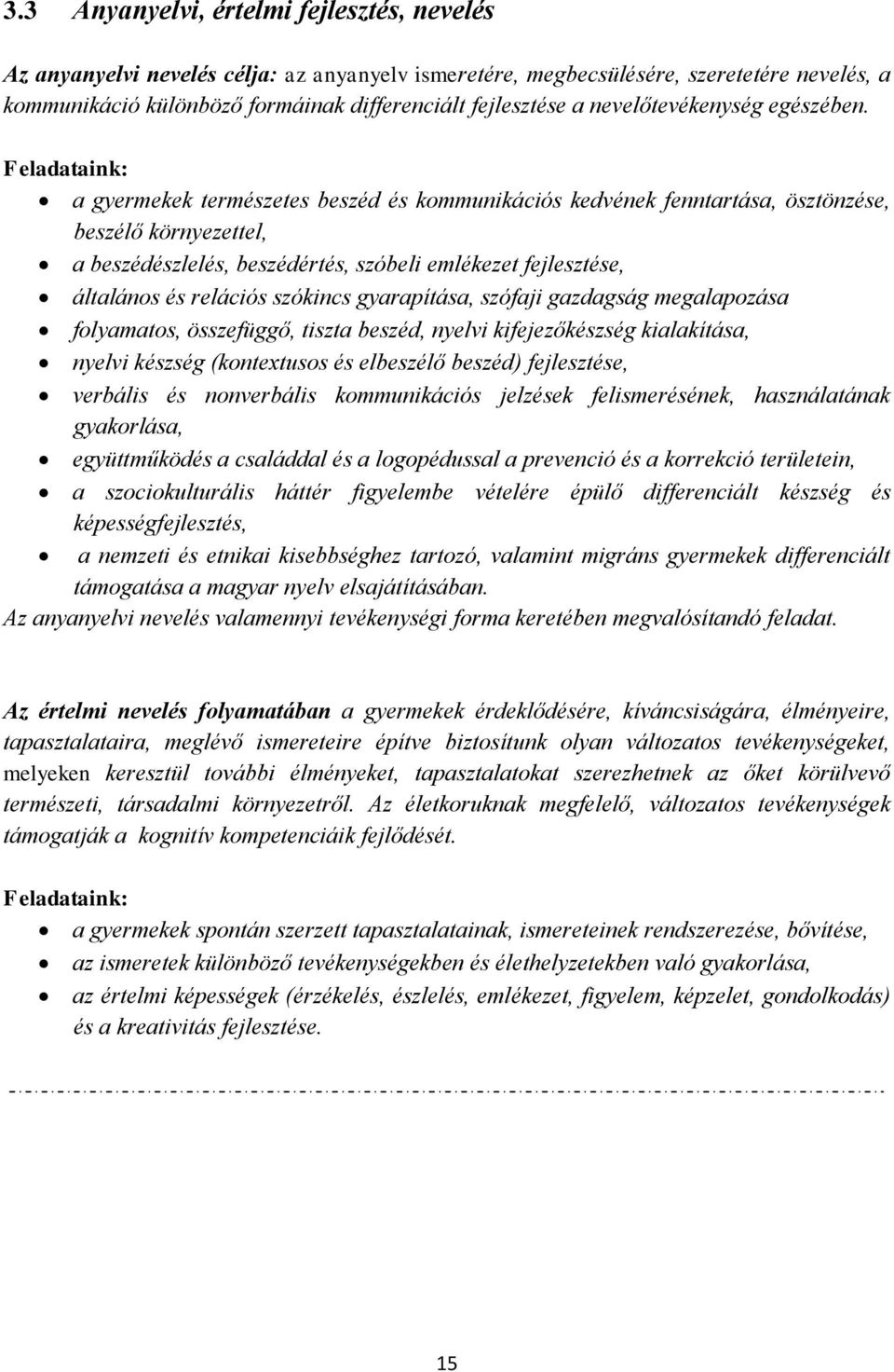 Feladataink: a gyermekek természetes beszéd és kommunikációs kedvének fenntartása, ösztönzése, beszélő környezettel, a beszédészlelés, beszédértés, szóbeli emlékezet fejlesztése, általános és