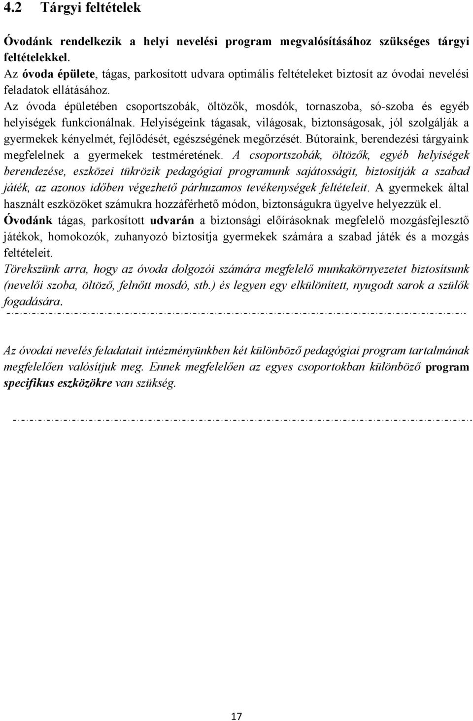 Az óvoda épületében csoportszobák, öltözők, mosdók, tornaszoba, só-szoba és egyéb helyiségek funkcionálnak.