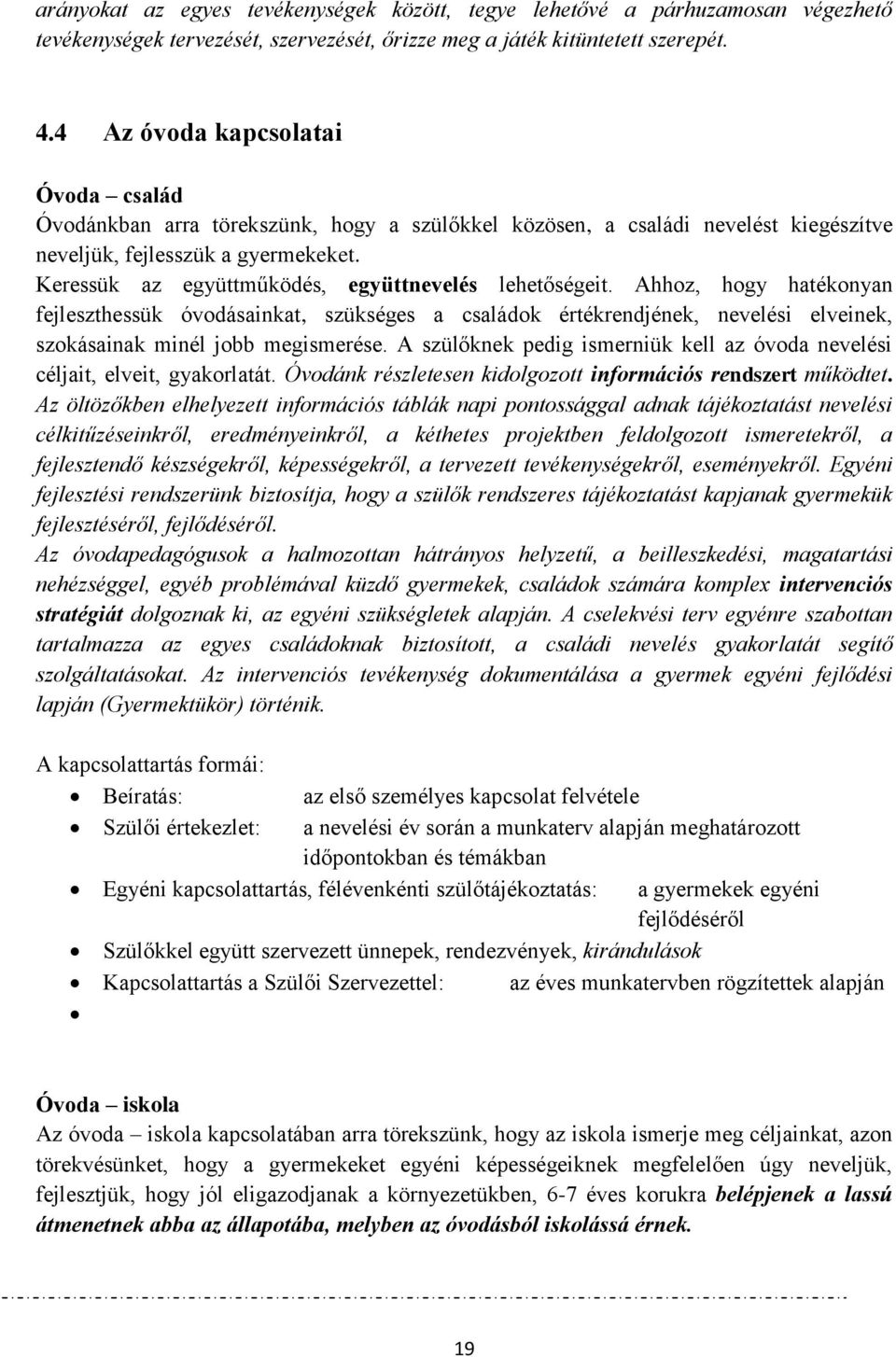 Keressük az együttműködés, együttnevelés lehetőségeit. Ahhoz, hogy hatékonyan fejleszthessük óvodásainkat, szükséges a családok értékrendjének, nevelési elveinek, szokásainak minél jobb megismerése.