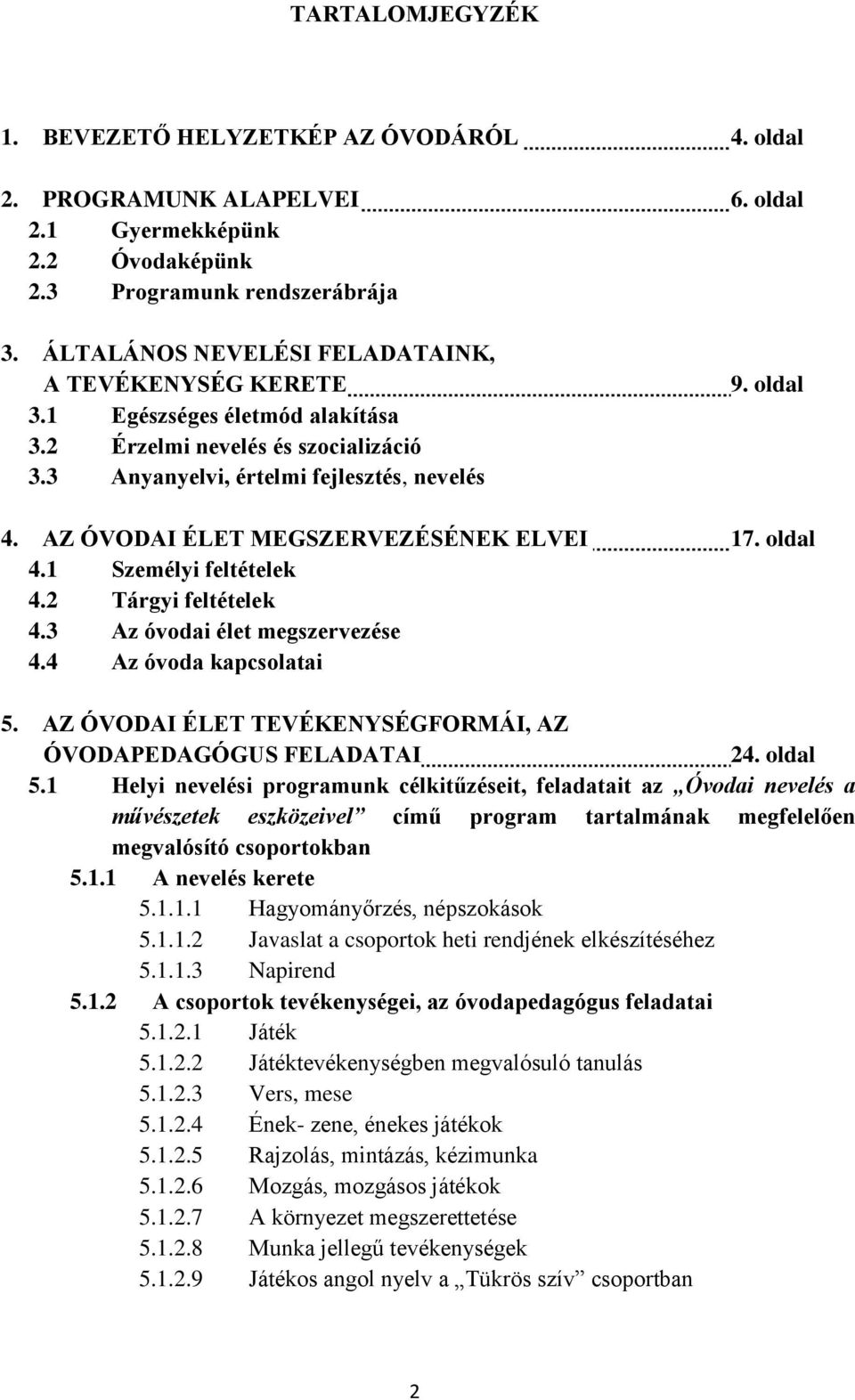 AZ ÓVODAI ÉLET MEGSZERVEZÉSÉNEK ELVEI 17. oldal 4.1 Személyi feltételek 4.2 Tárgyi feltételek 4.3 Az óvodai élet megszervezése 4.4 Az óvoda kapcsolatai 5.