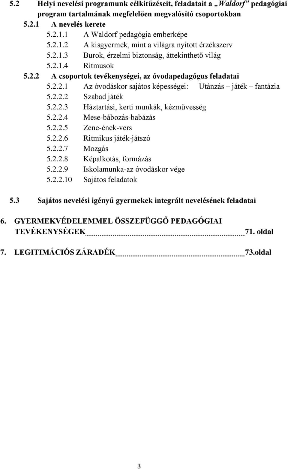 2.2.3 Háztartási, kerti munkák, kézművesség 5.2.2.4 Mese-bábozás-babázás 5.2.2.5 Zene-ének-vers 5.2.2.6 Ritmikus játék-játszó 5.2.2.7 Mozgás 5.2.2.8 Képalkotás, formázás 5.2.2.9 Iskolamunka-az óvodáskor vége 5.