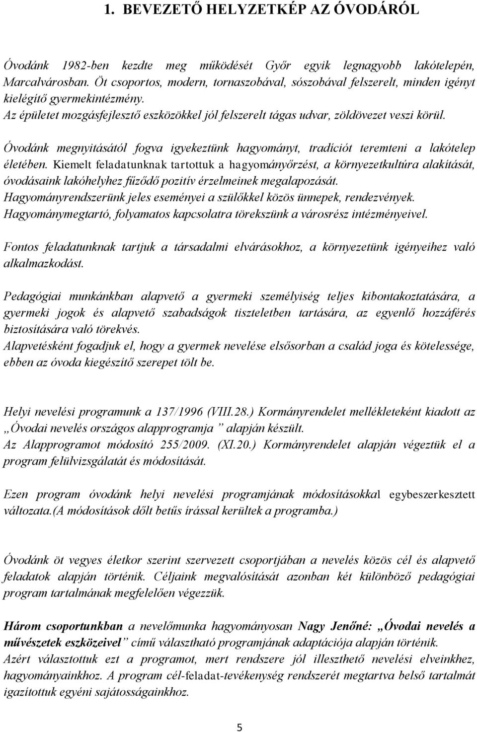 Óvodánk megnyitásától fogva igyekeztünk hagyományt, tradíciót teremteni a lakótelep életében.