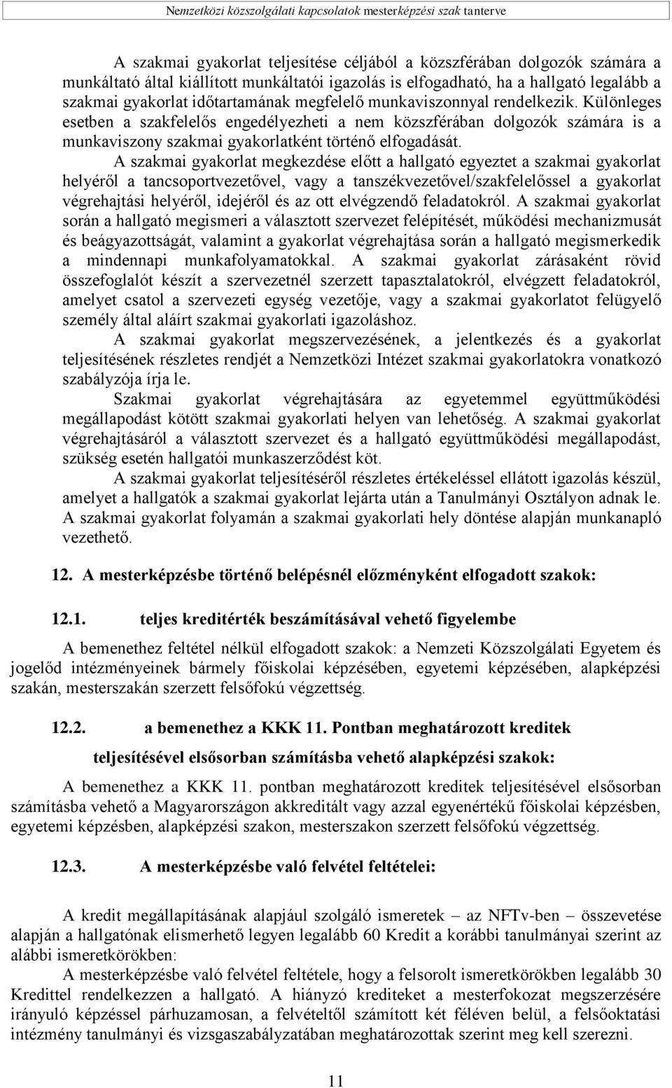 A szakmai gyakorlat megkezdése előtt a hallgató egyeztet a szakmai gyakorlat helyéről a tancsoportvezetővel, vagy a tanszékvezetővel/szakfelelőssel a gyakorlat végrehajtási helyéről, idejéről és az