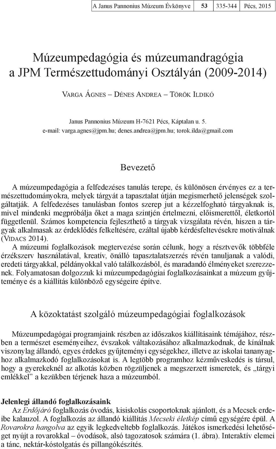 com Bevezető A múzeumpedagógia a felfedezéses tanulás terepe, és különösen érvényes ez a természettudományokra, melyek tárgyát a tapasztalat útján megismerhető jelenségek szolgáltatják.