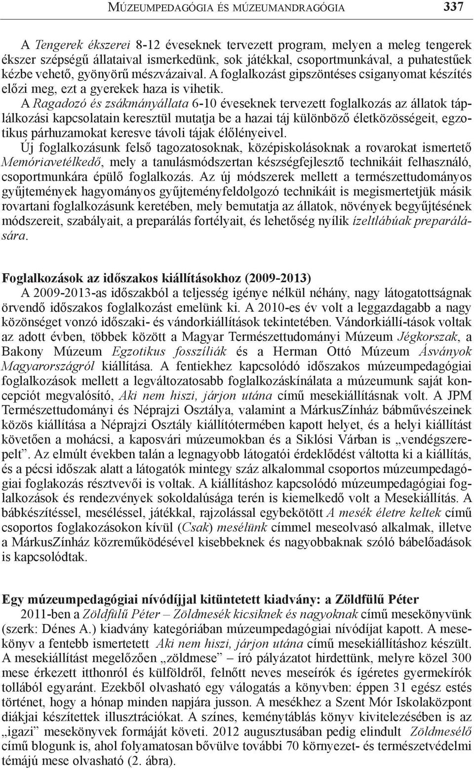 A Ragadozó és zsákmányállata 6-10 éveseknek tervezett foglalkozás az állatok táplálkozási kapcsolatain keresztül mutatja be a hazai táj különböző életközösségeit, egzotikus párhuzamokat keresve