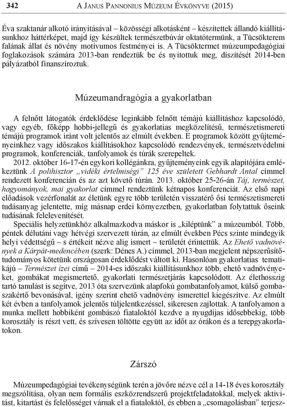 A Tücsöktermet múzeumpedagógiai foglakozások számára 2013-ban rendeztük be és nyitottuk meg, díszítését 2014-ben pályázatból finanszíroztuk.