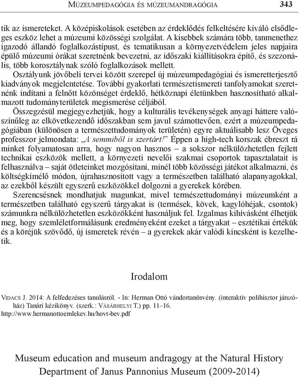 szezonális, több korosztálynak szóló foglalkozások mellett. Osztályunk jövőbeli tervei között szerepel új múzeumpedagógiai és ismeretterjesztő kiadványok megjelentetése.