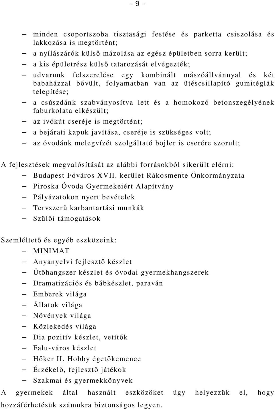 betonszegélyének faburkolata elkészült; az ivókút cseréje is megtörtént; a bejárati kapuk javítása, cseréje is szükséges volt; az óvodánk melegvízét szolgáltató bojler is cserére szorult; A