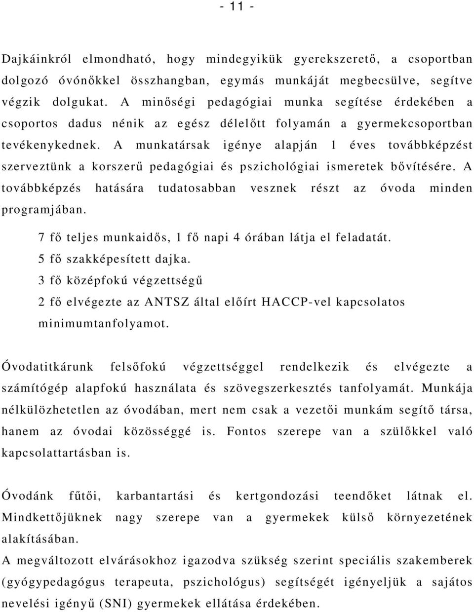 A munkatársak igénye alapján 1 éves továbbképzést szerveztünk a korszerő pedagógiai és pszichológiai ismeretek bıvítésére.