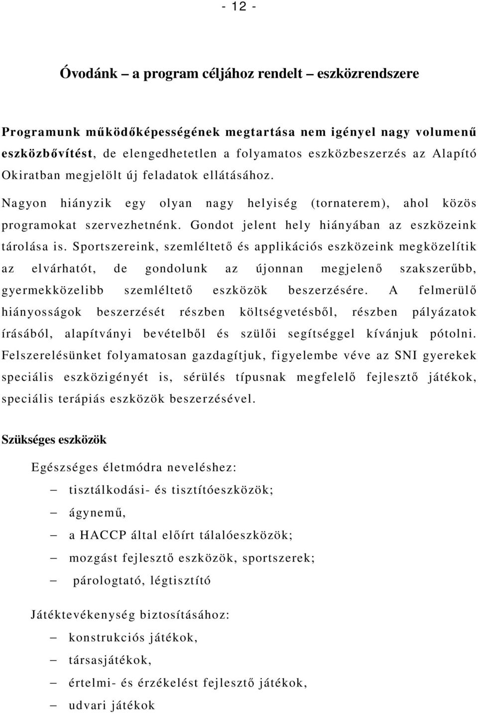 Sportszereink, szemléltetı és applikációs eszközeink megközelítik az elvárhatót, de gondolunk az újonnan megjelenı szakszerőbb, gyermekközelibb szemléltetı eszközök beszerzésére.