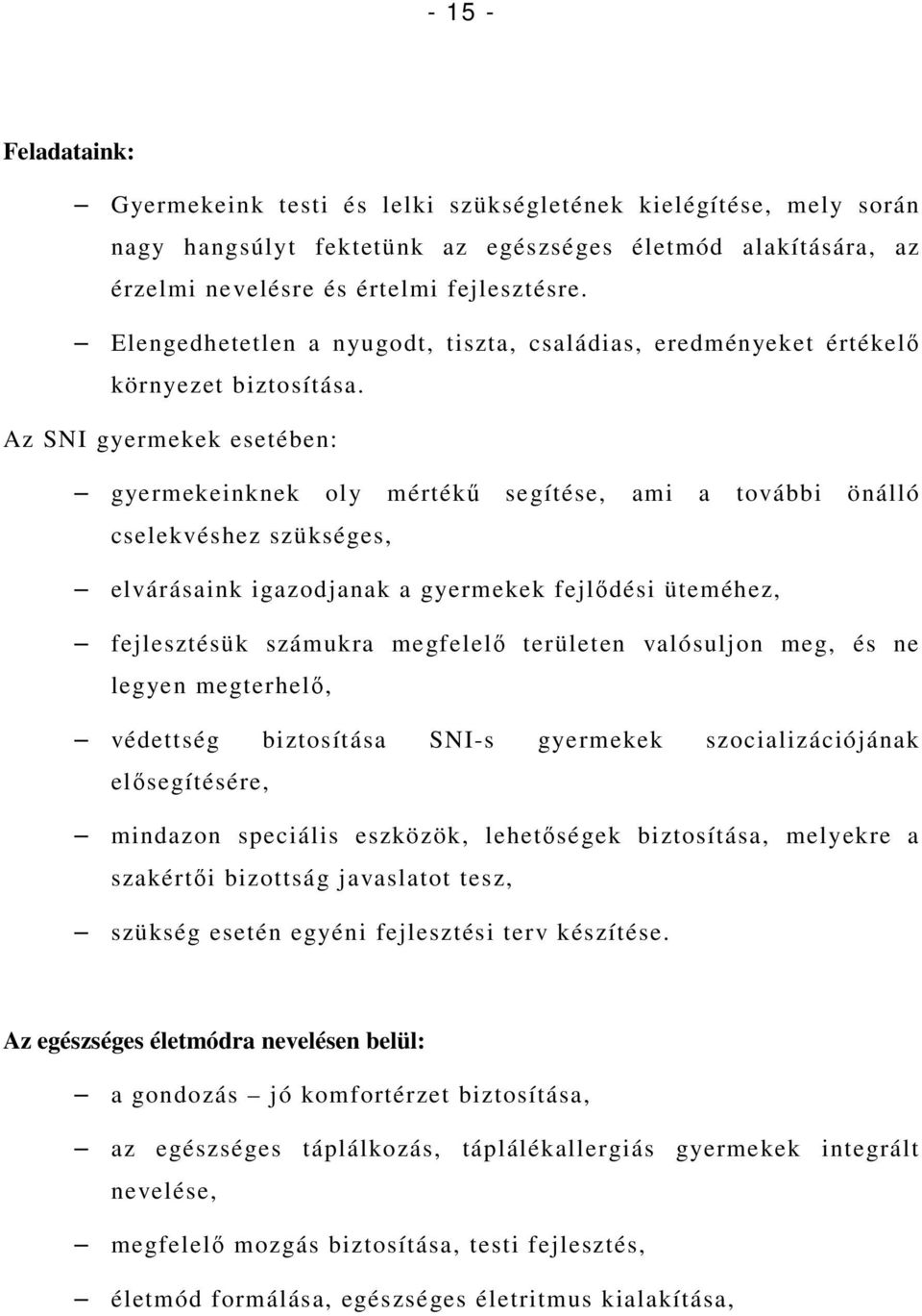 Az SNI gyermekek esetében: gyermekeinknek oly mértékő segítése, ami a további önálló cselekvéshez szükséges, elvárásaink igazodjanak a gyermekek fejlıdési üteméhez, fejlesztésük számukra megfelelı