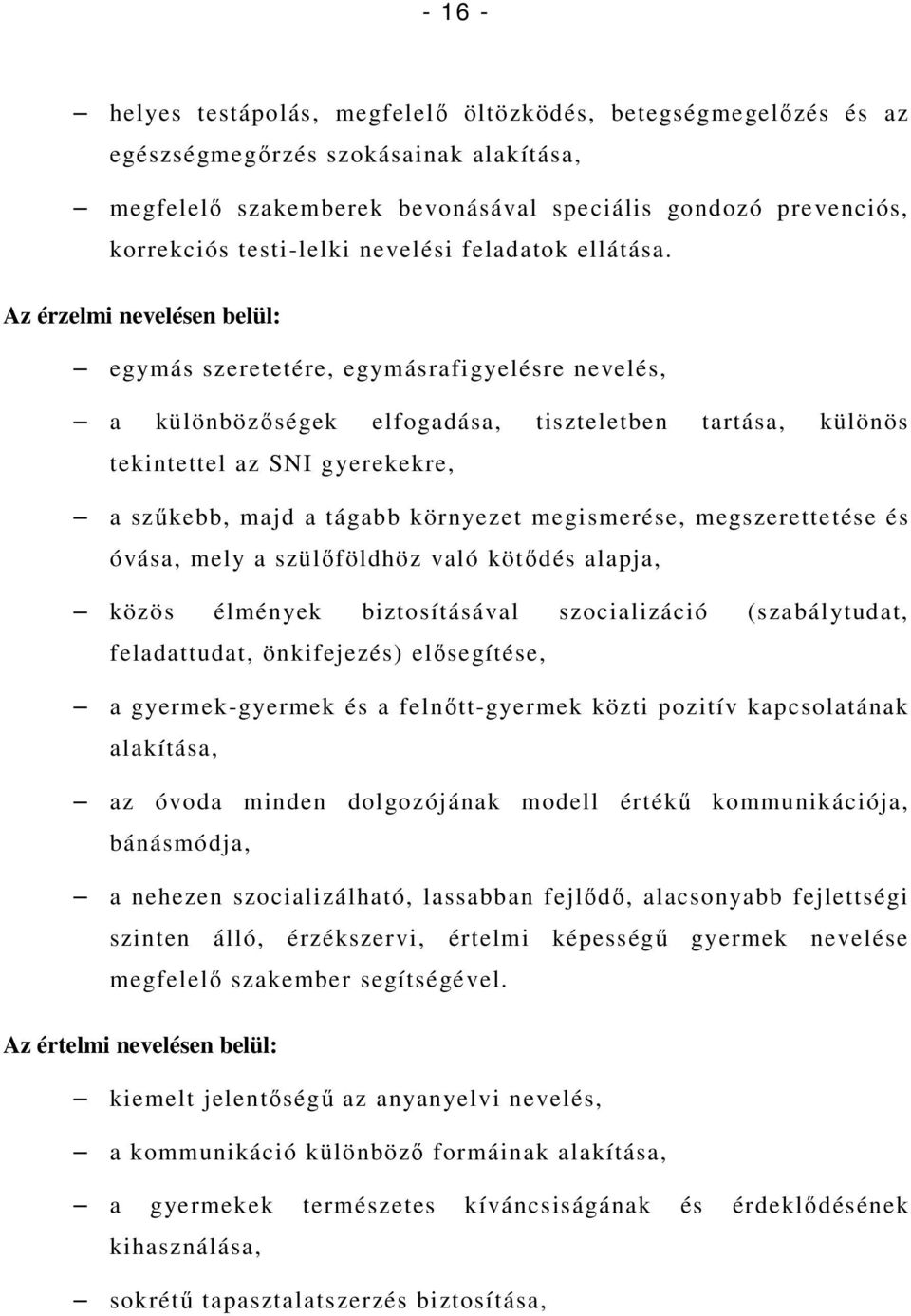 Az érzelmi nevelésen belül: egymás szeretetére, egymásrafigyelésre nevelés, a különbözıségek elfogadása, tiszteletben tartása, különös tekintettel az SNI gyerekekre, a szőkebb, majd a tágabb