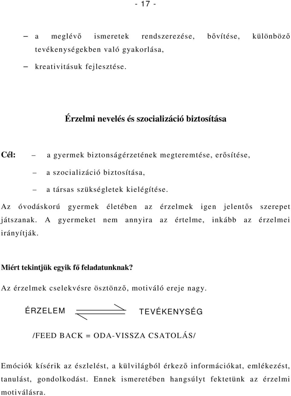 Az óvodáskorú gyermek életében az érzelmek igen jelentıs szerepet játszanak. A gyermeket nem annyira az értelme, inkább az érzelmei irányítják. Miért tekintjük egyik fı feladatunknak?