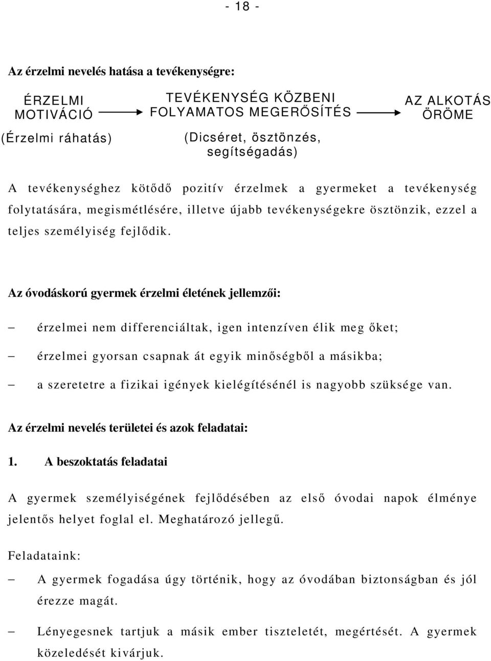 Az óvodáskorú gyermek érzelmi életének jellemzıi: érzelmei nem differenciáltak, igen intenzíven élik meg ıket; érzelmei gyorsan csapnak át egyik minıségbıl a másikba; a szeretetre a fizikai igények