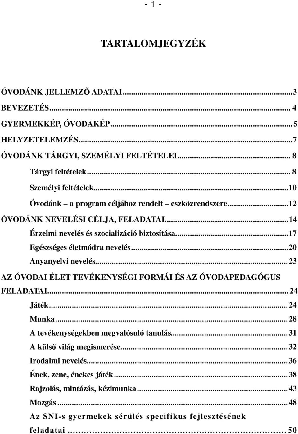 ..17 Egészséges életmódra nevelés...20 Anyanyelvi nevelés...23 AZ ÓVODAI ÉLET TEVÉKENYSÉGI FORMÁI ÉS AZ ÓVODAPEDAGÓGUS FELADATAI... 24 Játék...24 Munka.