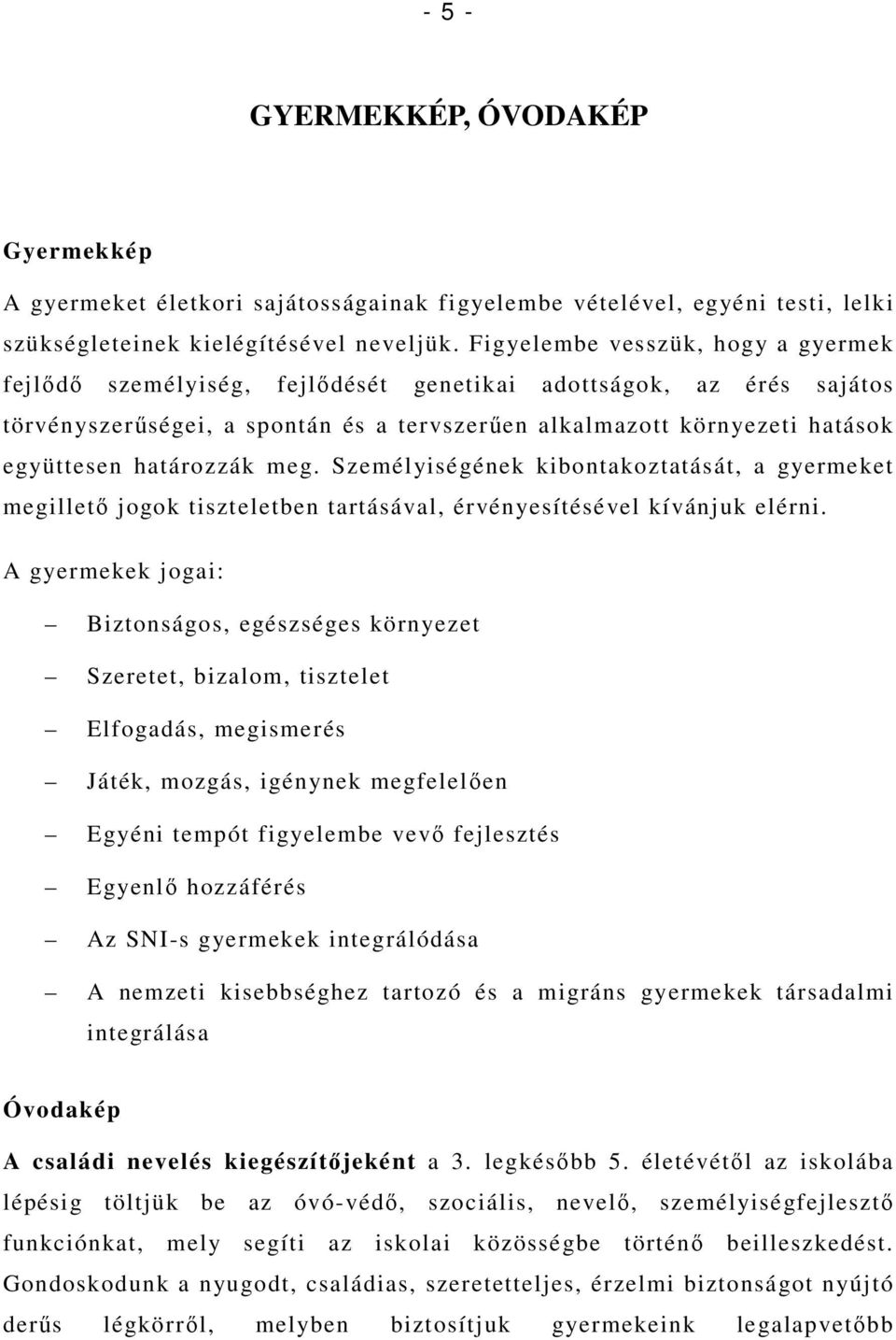 határozzák meg. Személyiségének kibontakoztatását, a gyermeket megilletı jogok tiszteletben tartásával, érvényesítésével kívánjuk elérni.