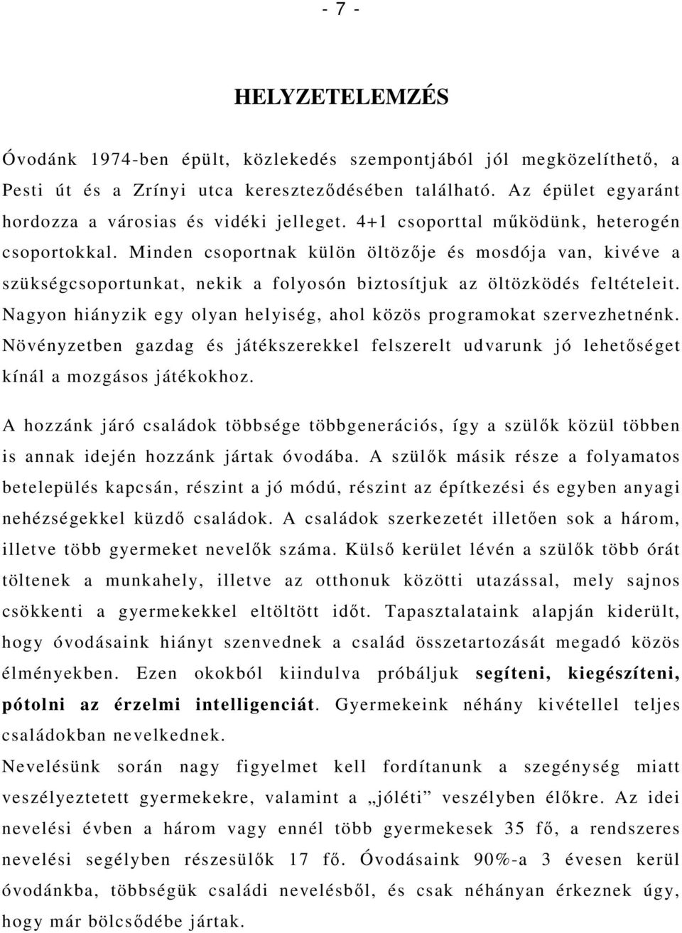 Minden csoportnak külön öltözıje és mosdója van, kivéve a szükségcsoportunkat, nekik a folyosón biztosítjuk az öltözködés feltételeit.