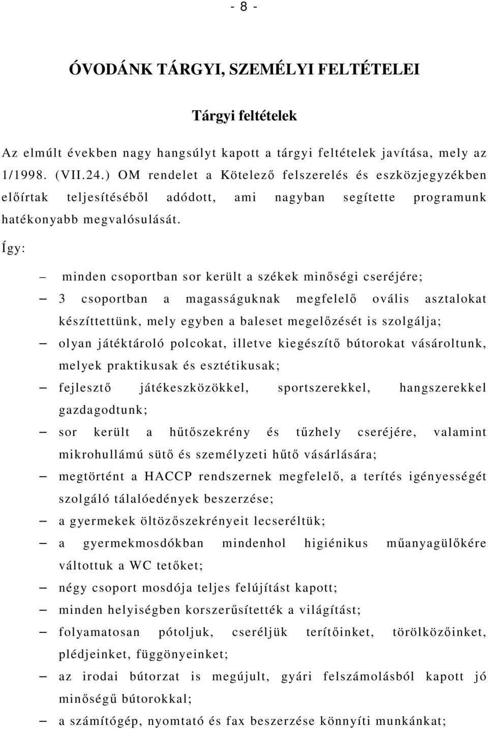 Így: minden csoportban sor került a székek minıségi cseréjére; 3 csoportban a magasságuknak megfelelı ovális asztalokat készíttettünk, mely egyben a baleset megelızését is szolgálja; olyan