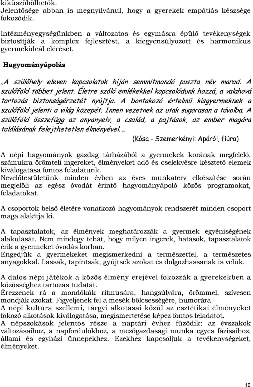 Hagyományápolás A szülőhely eleven kapcsolatok híján semmitmondó puszta név marad. A szülőföld többet jelent. Életre szóló emlékekkel kapcsolódunk hozzá, a valahová tartozás biztonságérzetét nyújtja.