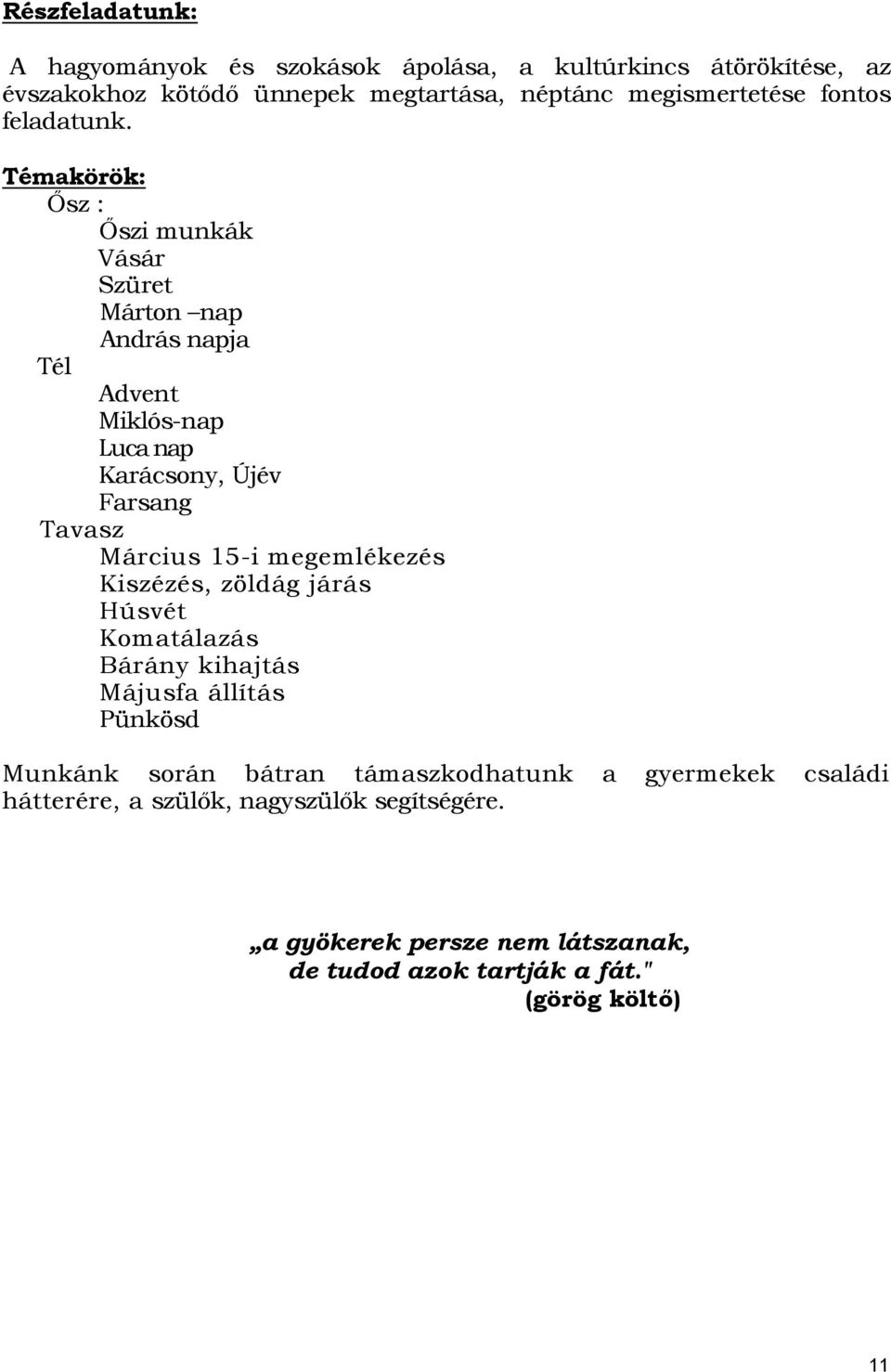 Témakörök: Ősz : Őszi munkák Vásár Szüret Márton nap András napja Tél Advent Miklós-nap Luca nap Karácsony, Újév Farsang Tavasz Március 15-i