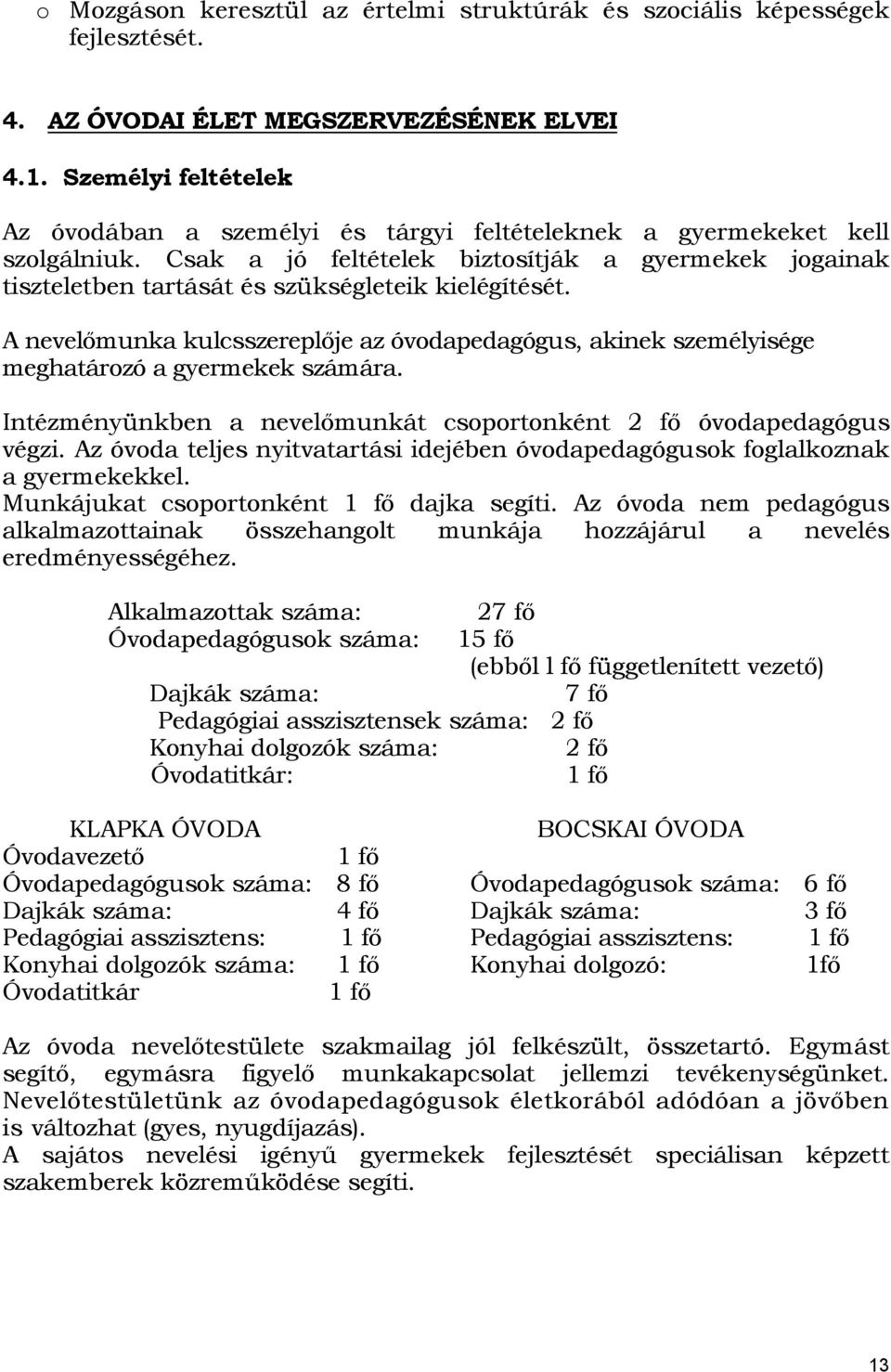 Csak a jó feltételek biztosítják a gyermekek jogainak tiszteletben tartását és szükségleteik kielégítését.