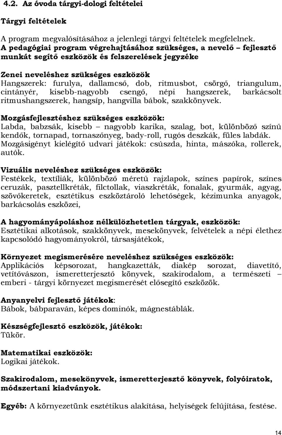 csörgő, triangulum, cintányér, kisebb-nagyobb csengő, népi hangszerek, barkácsolt ritmushangszerek, hangsíp, hangvilla bábok, szakkönyvek.