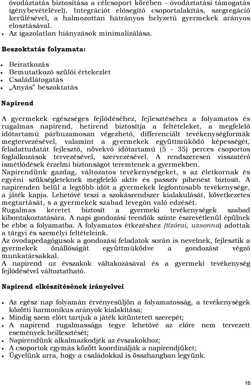 Beszoktatás folyamata: Beiratkozás Bemutatkozó szülői értekezlet Családlátogatás Anyás beszoktatás Napirend A gyermekek egészséges fejlődéséhez, fejlesztéséhez a folyamatos és rugalmas napirend,