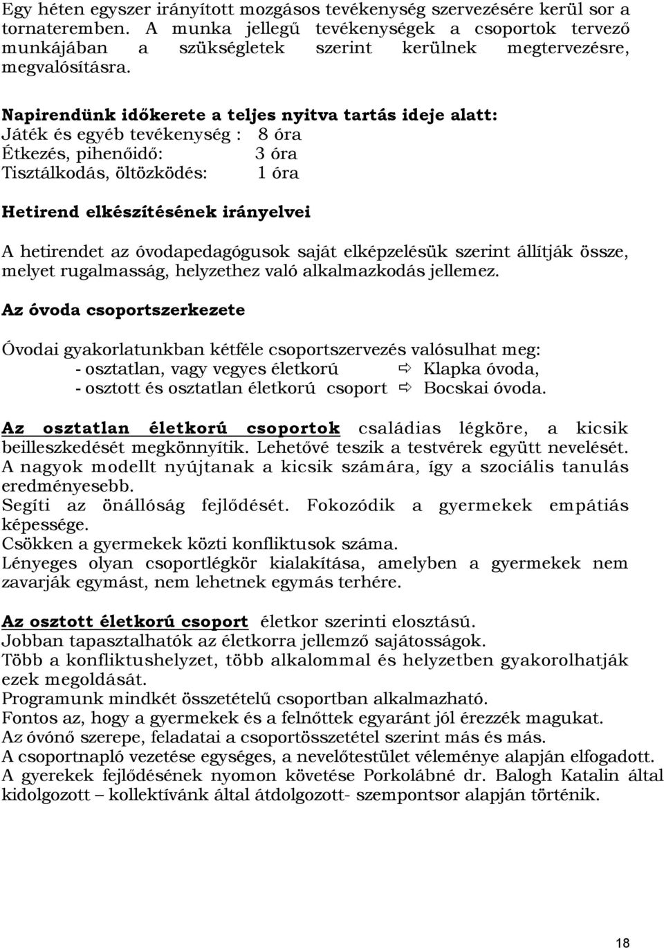 Napirendünk időkerete a teljes nyitva tartás ideje alatt: Játék és egyéb tevékenység : 8 óra Étkezés, pihenőidő: 3 óra Tisztálkodás, öltözködés: 1 óra Hetirend elkészítésének irányelvei A hetirendet