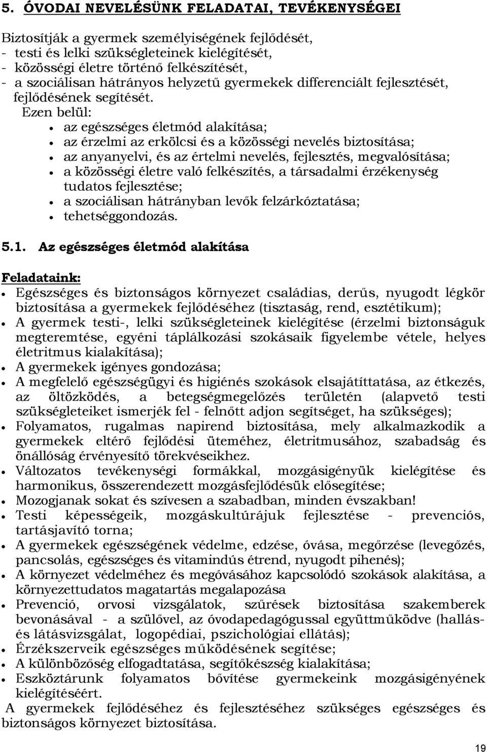 Ezen belül: az egészséges életmód alakítása; az érzelmi az erkölcsi és a közösségi nevelés biztosítása; az anyanyelvi, és az értelmi nevelés, fejlesztés, megvalósítása; a közösségi életre való