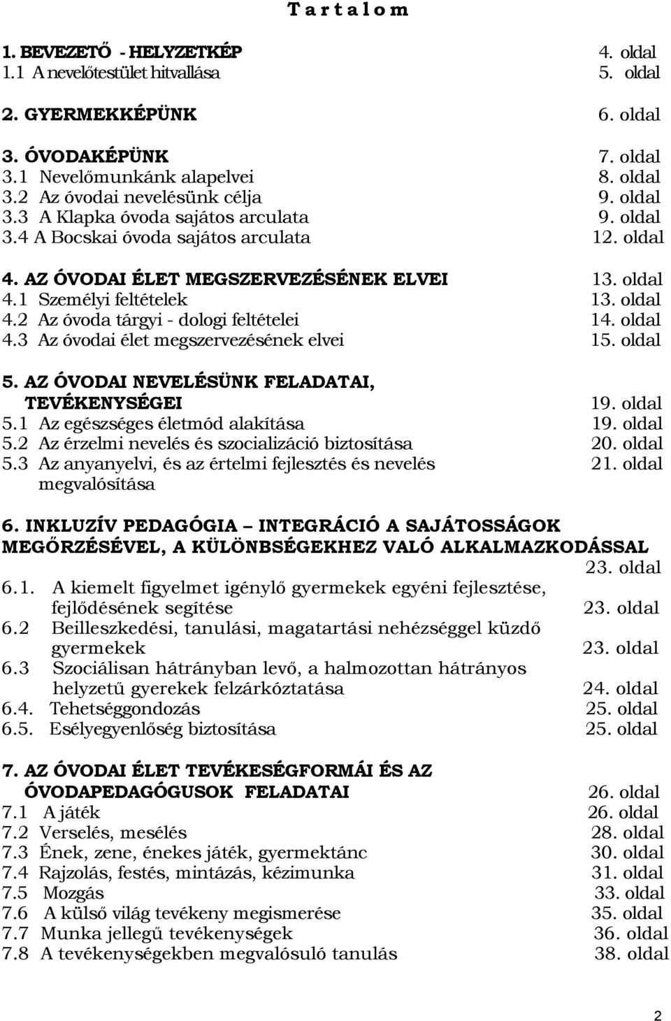 oldal 4.3 Az óvodai élet megszervezésének elvei 15. oldal 5. AZ ÓVODAI NEVELÉSÜNK FELADATAI, TEVÉKENYSÉGEI 19. oldal 5.1 Az egészséges életmód alakítása 19. oldal 5.2 Az érzelmi nevelés és szocializáció biztosítása 20.